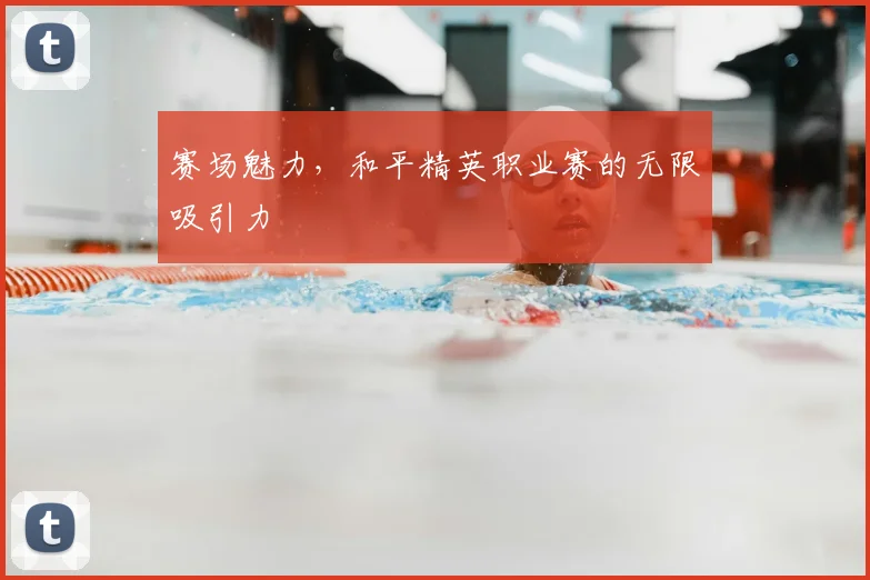 赛场魅力，和平精英职业赛的无限吸引力