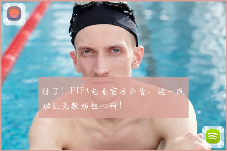惊了！FIFA电竞官方公告，这一改动让无数粉丝心碎！