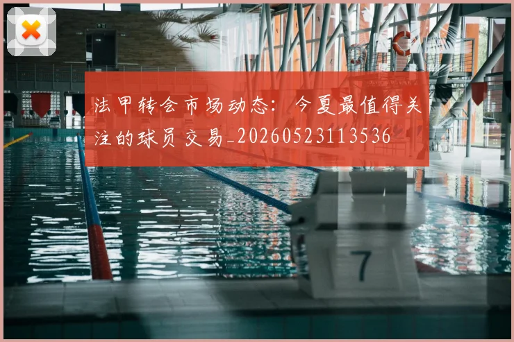 法甲转会市场动态：今夏最值得关注的球员交易_20260523113536