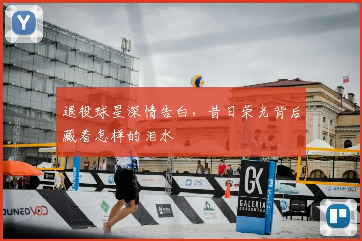 退役球星深情告白，昔日荣光背后藏着怎样的泪水